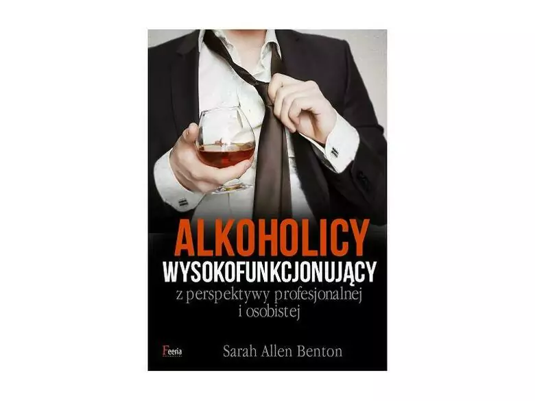 Nowa książka Sarah Allen Benton - Alkoholicy wysokofunkcjonujący – z perspektywy profesjonalnej i osobistej