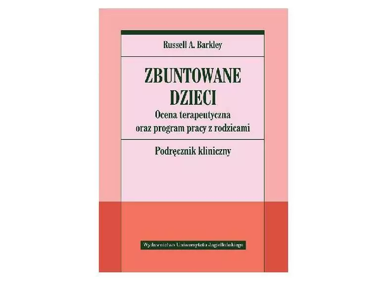 Zbuntowane dzieci Ocena terapeutyczna oraz program pracy z rodzicami. Podręcznik kliniczny.