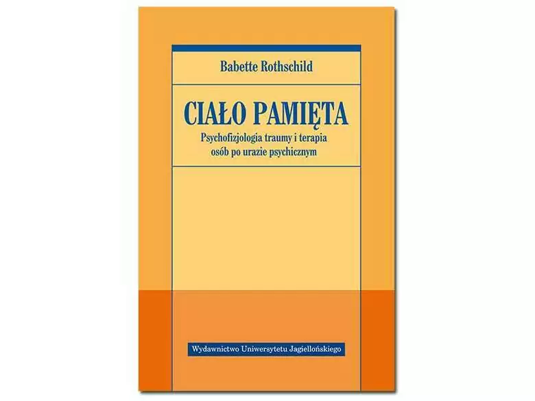 "Ciało pamięta. Psychofizjologia traumy i terapia osób po urazie psychicznym" Babette Rothschild