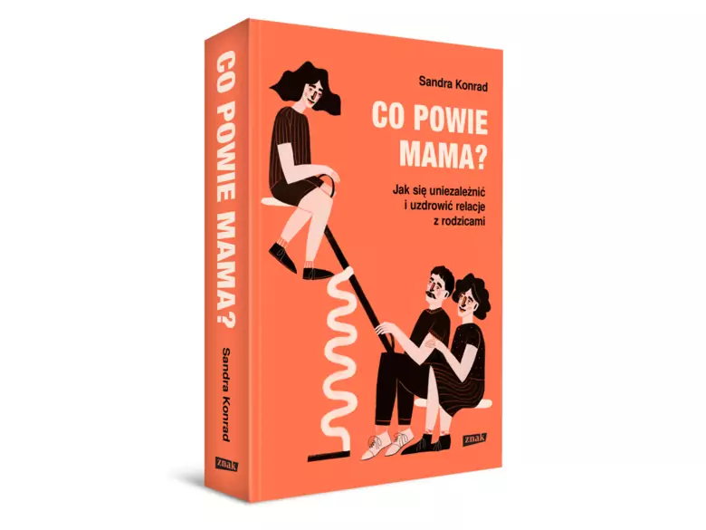 Co powie mama? Jak się uniezależnić i uzdrowić relacje z rodzicami.