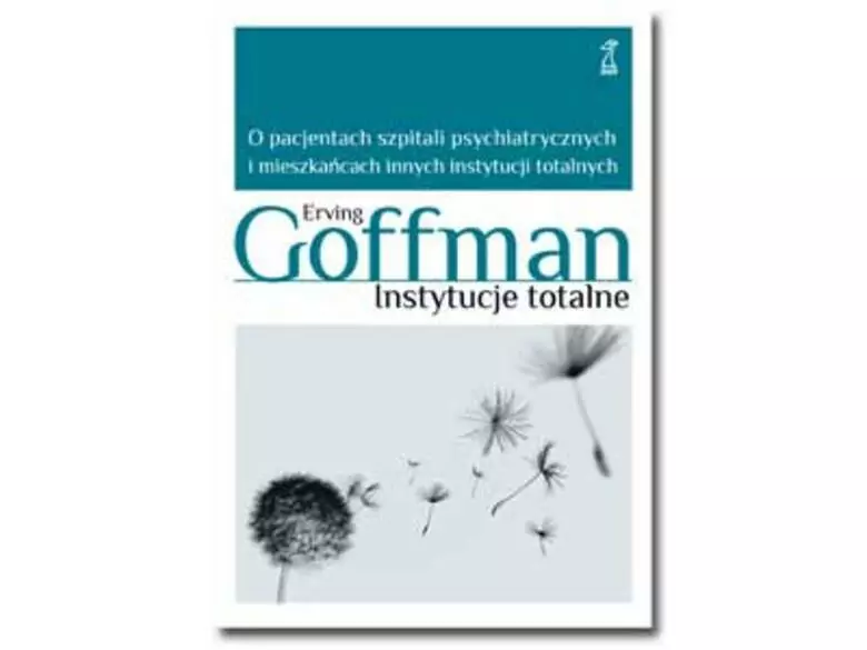 Instytucje totalne - Erving Goffman - czyli o świecie, który rządzi się własnymi prawami...